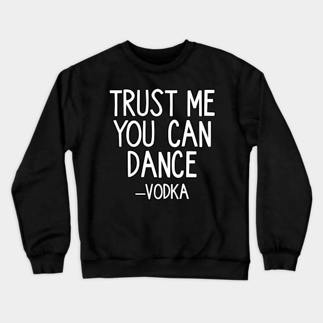 Trust Me You Can Dance - Vodka Crewneck Sweatshirt by ThrivingTees